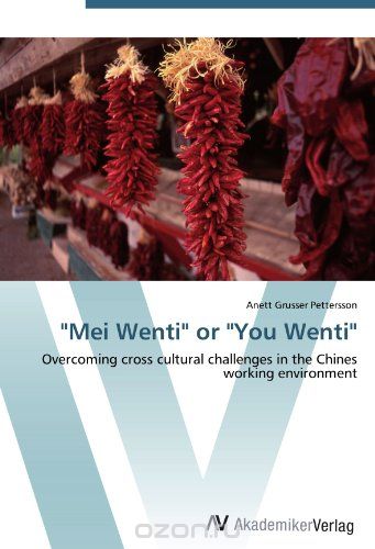 "Mei Wenti" or "You Wenti": Overcoming cross cultural challenges in the Chines working environment